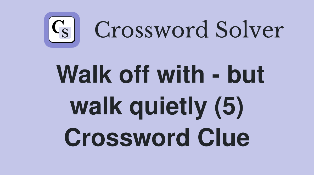 Walk off with - but walk quietly (5) Crossword Clue