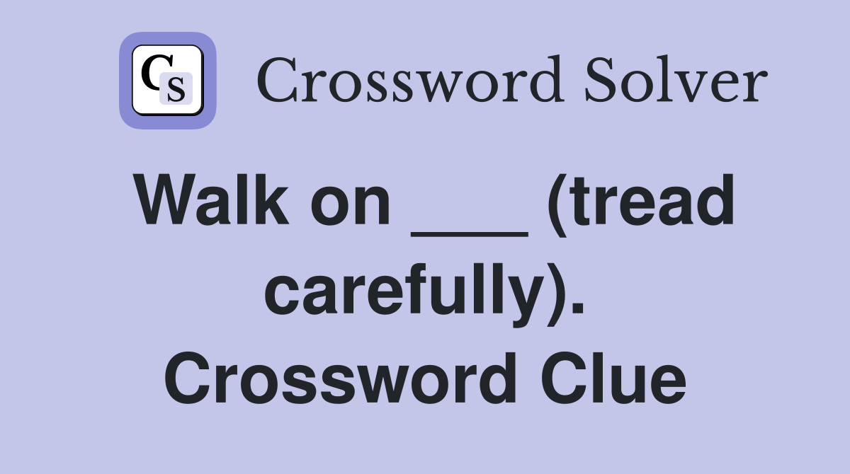 Walk on ___ (tread carefully). Crossword Clue