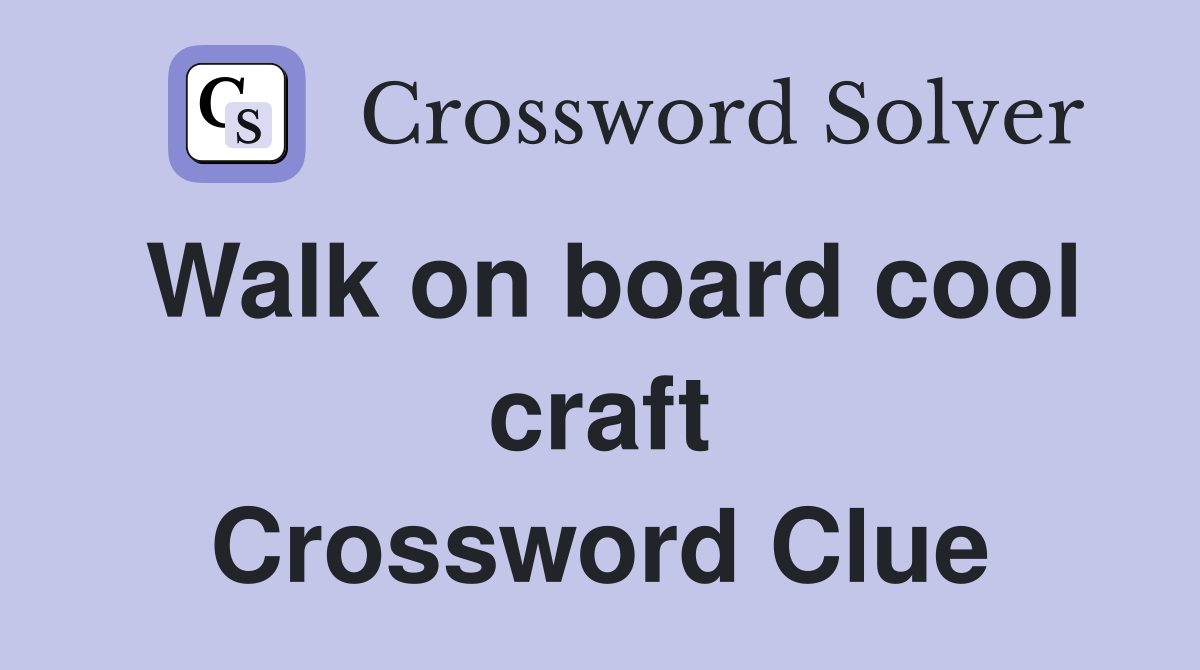 Walk on board cool craft Crossword Clue