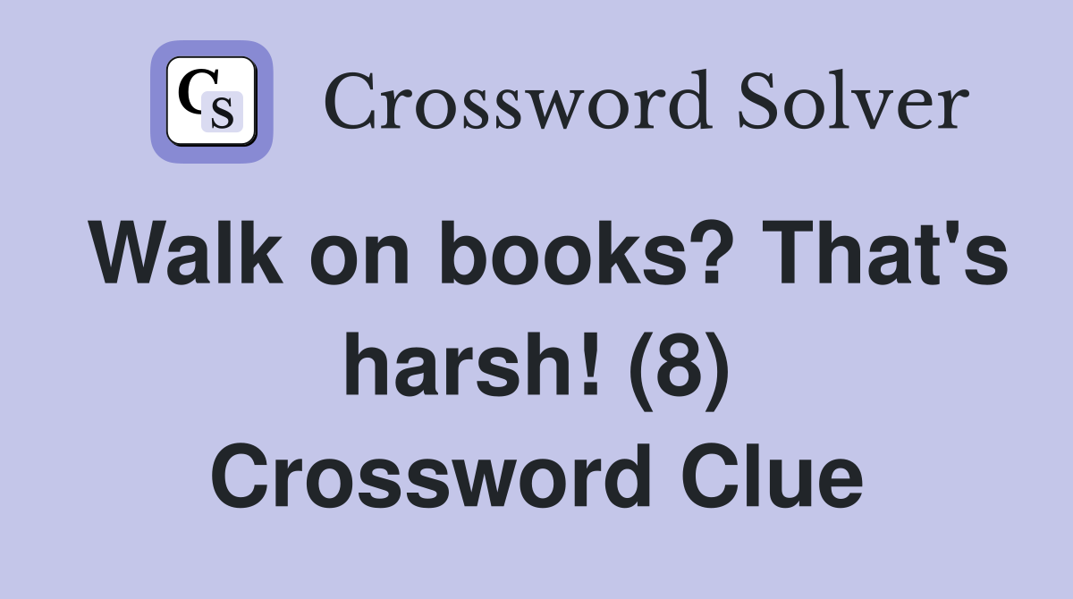 Walk on books? That's harsh! (8) Crossword Clue
