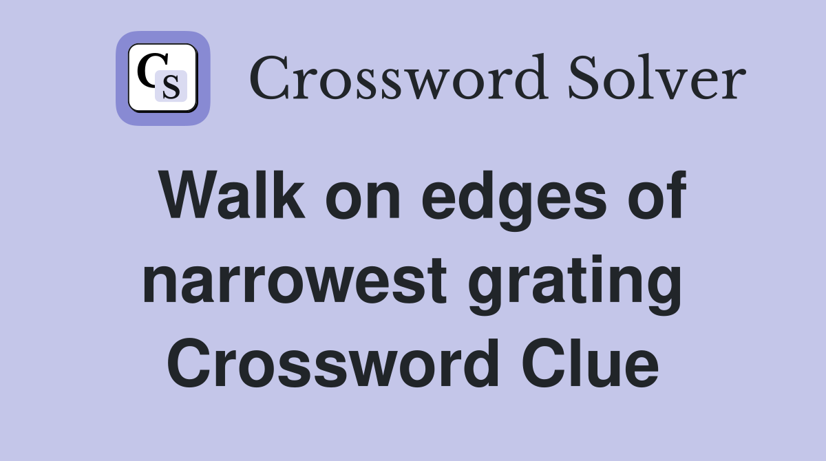 Walk on edges of narrowest grating Crossword Clue