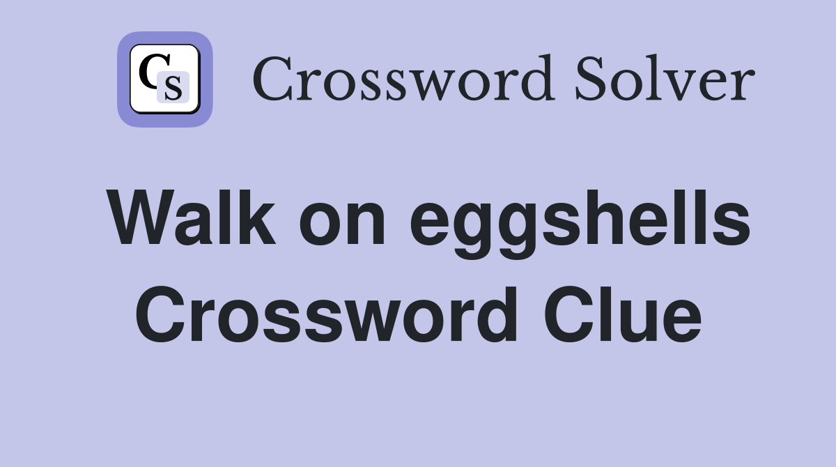 Walk on eggshells Crossword Clue
