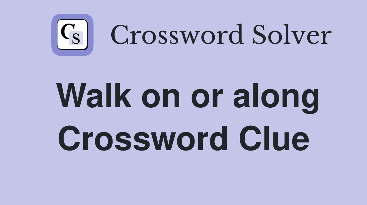 Walk on or along Crossword Clue