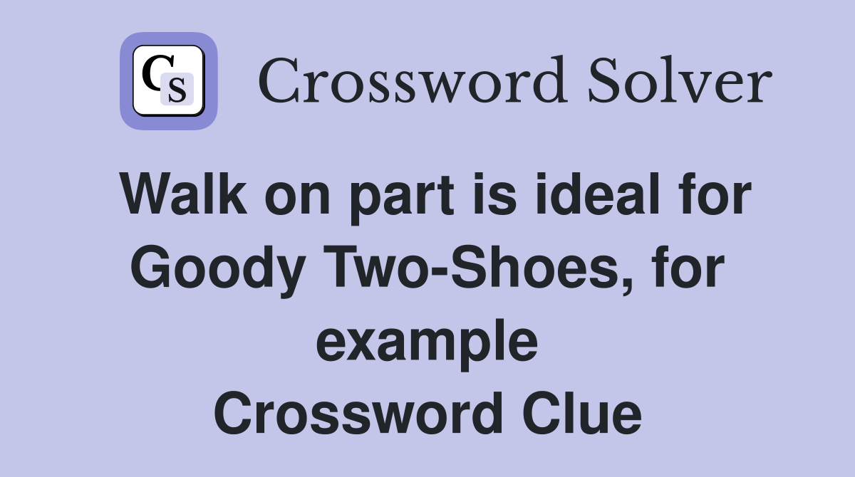 Walk on part is ideal for Goody Two-Shoes, for example Crossword Clue