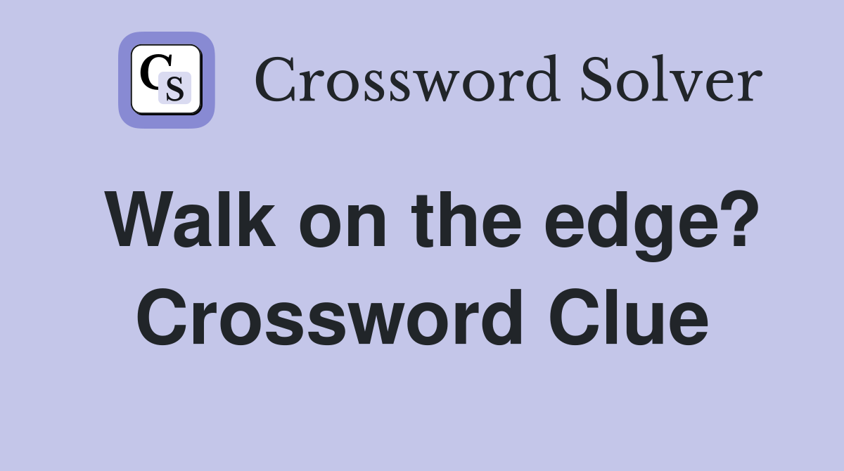 Walk on the edge? Crossword Clue