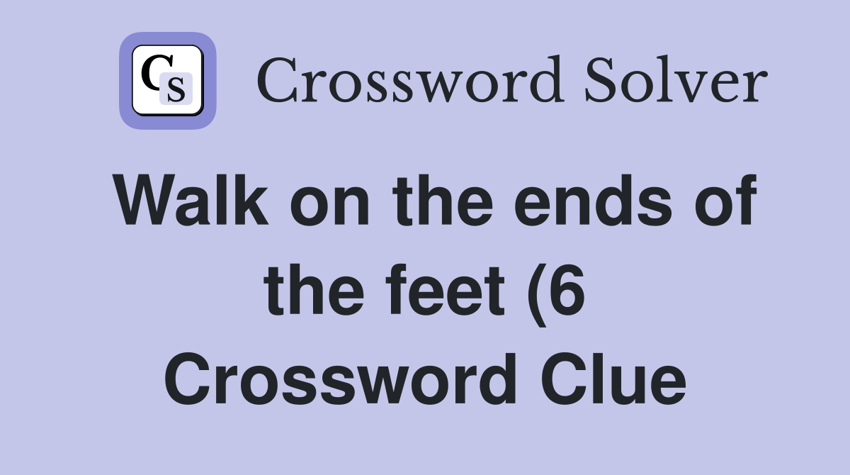 Walk on the ends of the feet (6) Crossword Clue Answers Crossword Walk on the ends of the feet (6) Crossword Clue Answers Crossword