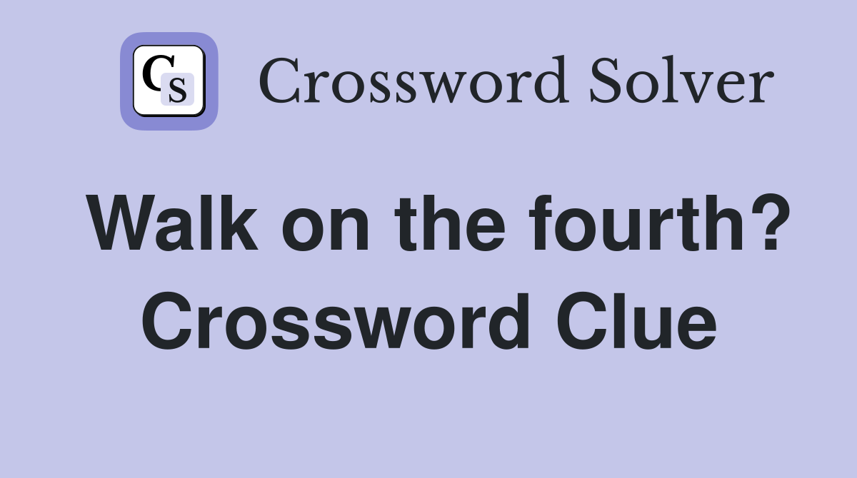 Walk on the fourth? Crossword Clue