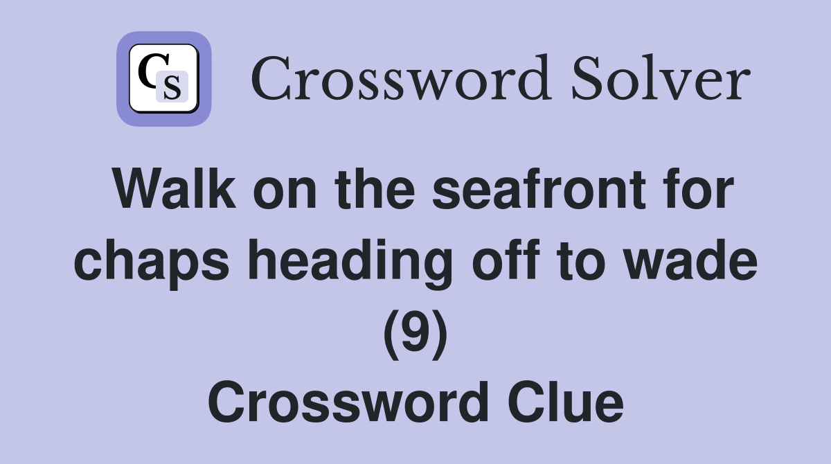 Walk on the seafront for chaps heading off to wade (9) Crossword Clue