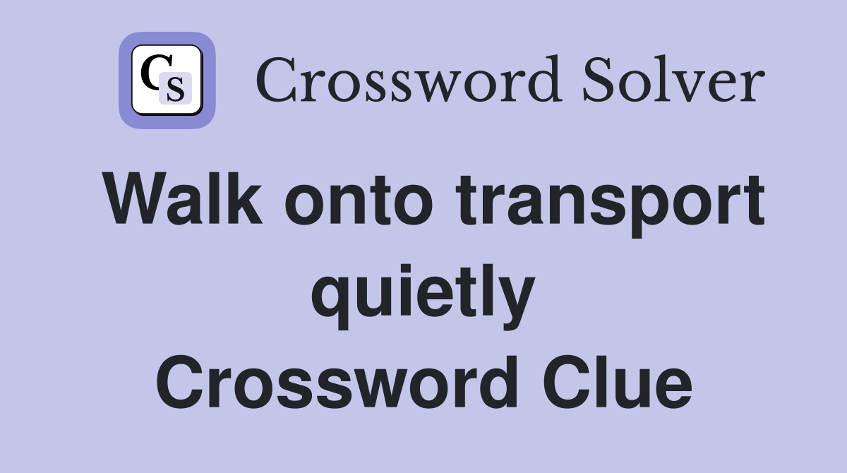 Walk onto transport quietly Crossword Clue