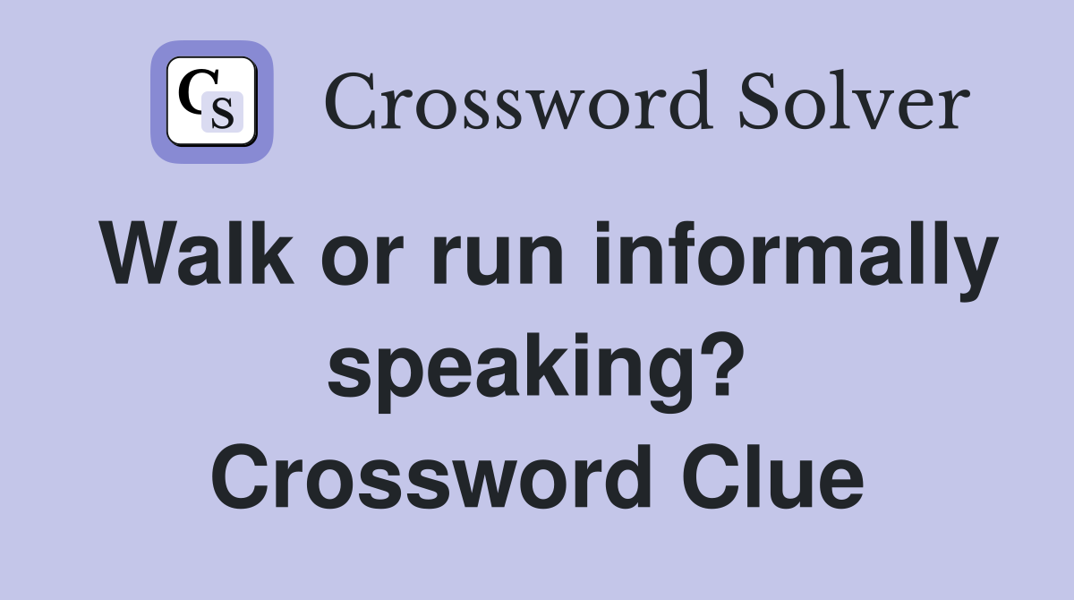 Walk or run informally speaking? Crossword Clue