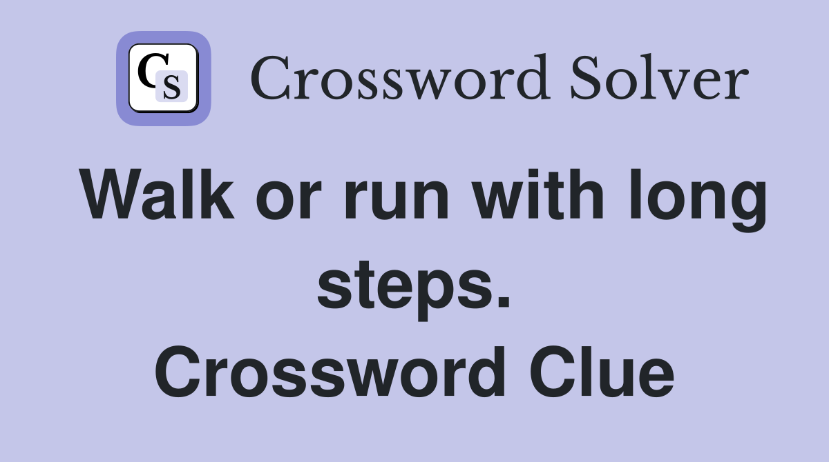 Walk or run with long steps. Crossword Clue