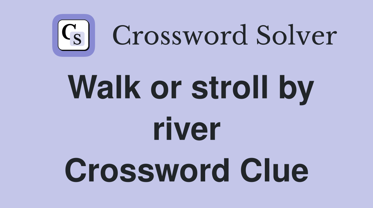 Walk or stroll by river Crossword Clue