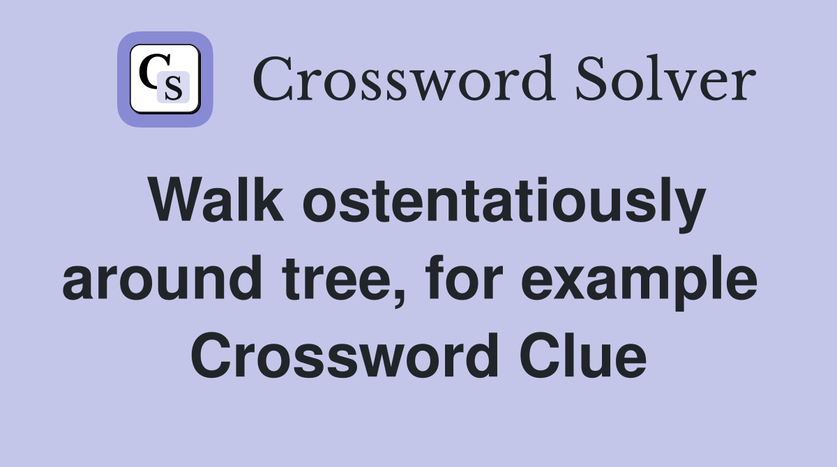 Walk ostentatiously around tree, for example  Crossword Clue