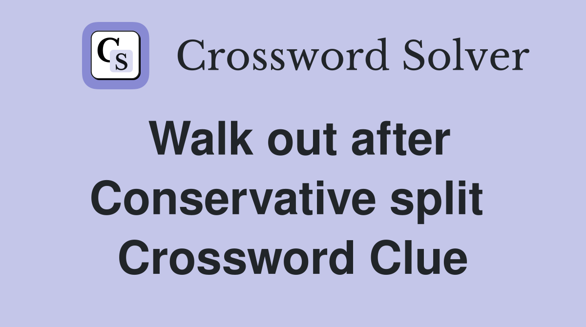 Walk out after Conservative split  Crossword Clue