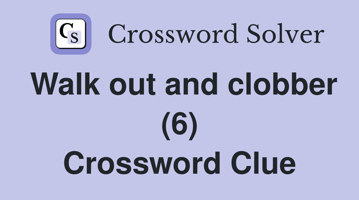 Walk out and clobber (6) Crossword Clue