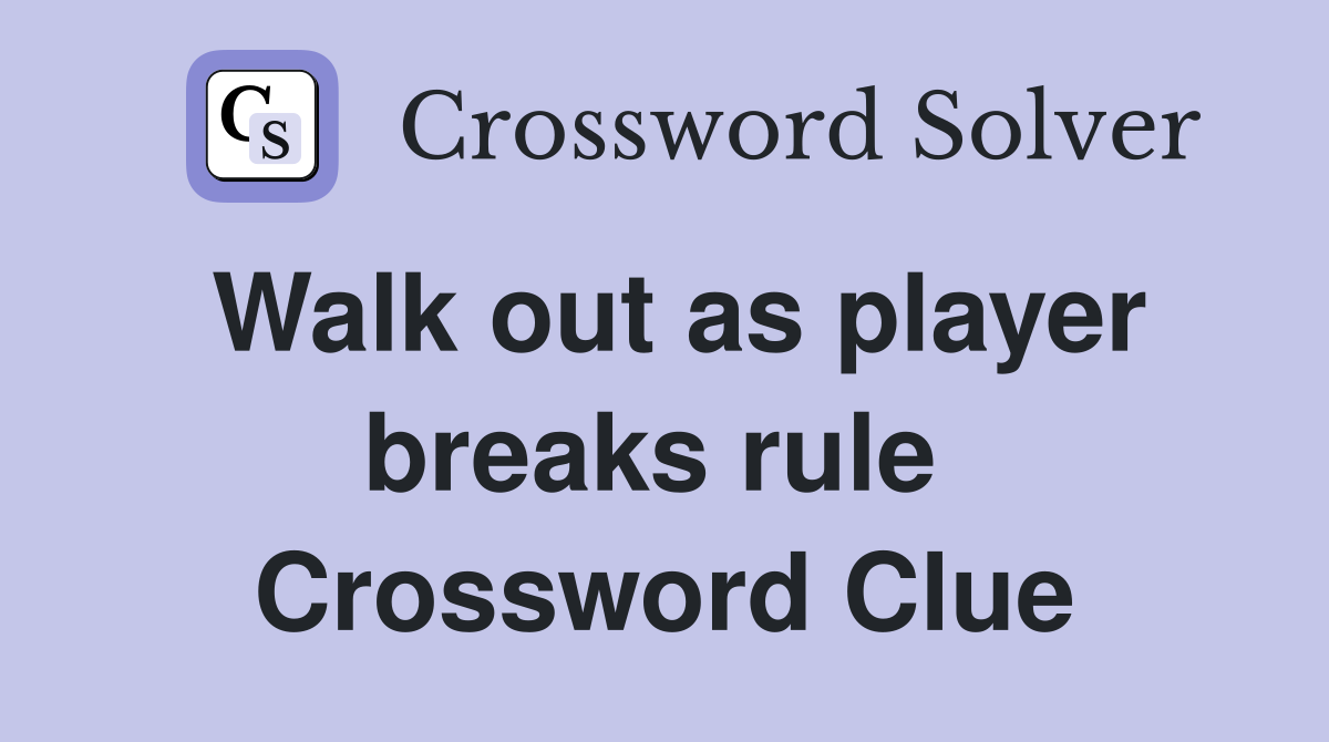 Walk out as player breaks rule  Crossword Clue