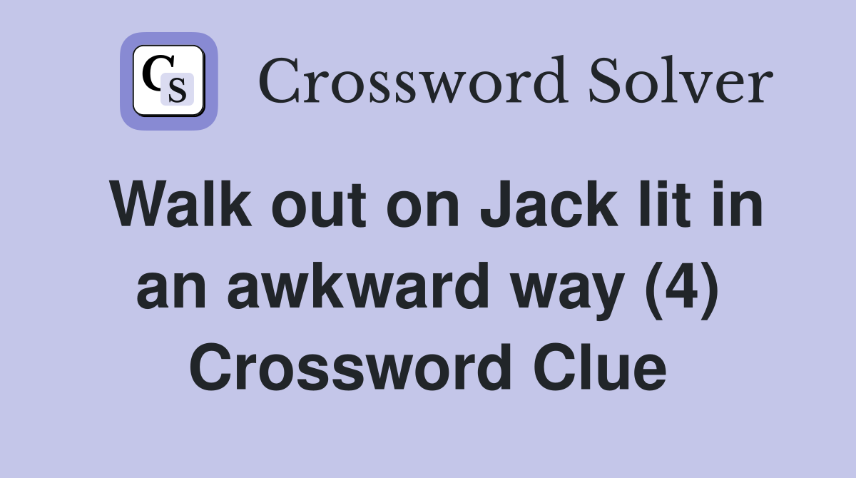 Walk out on Jack lit in an awkward way (4) Crossword Clue