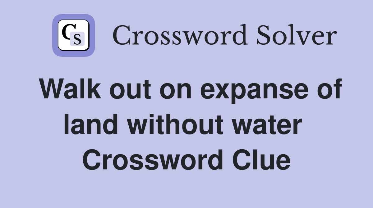 Walk out on expanse of land without water  Crossword Clue