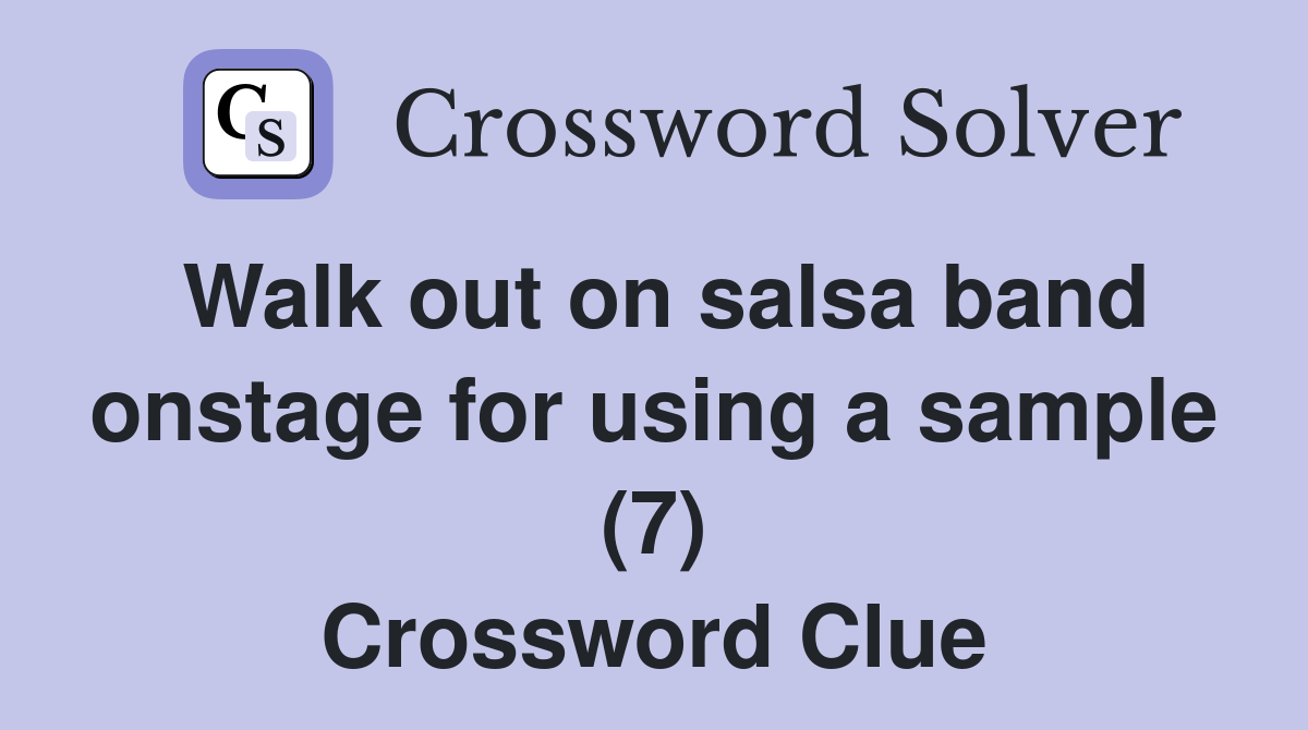 Walk out on salsa band onstage for using a sample (7) Crossword Clue