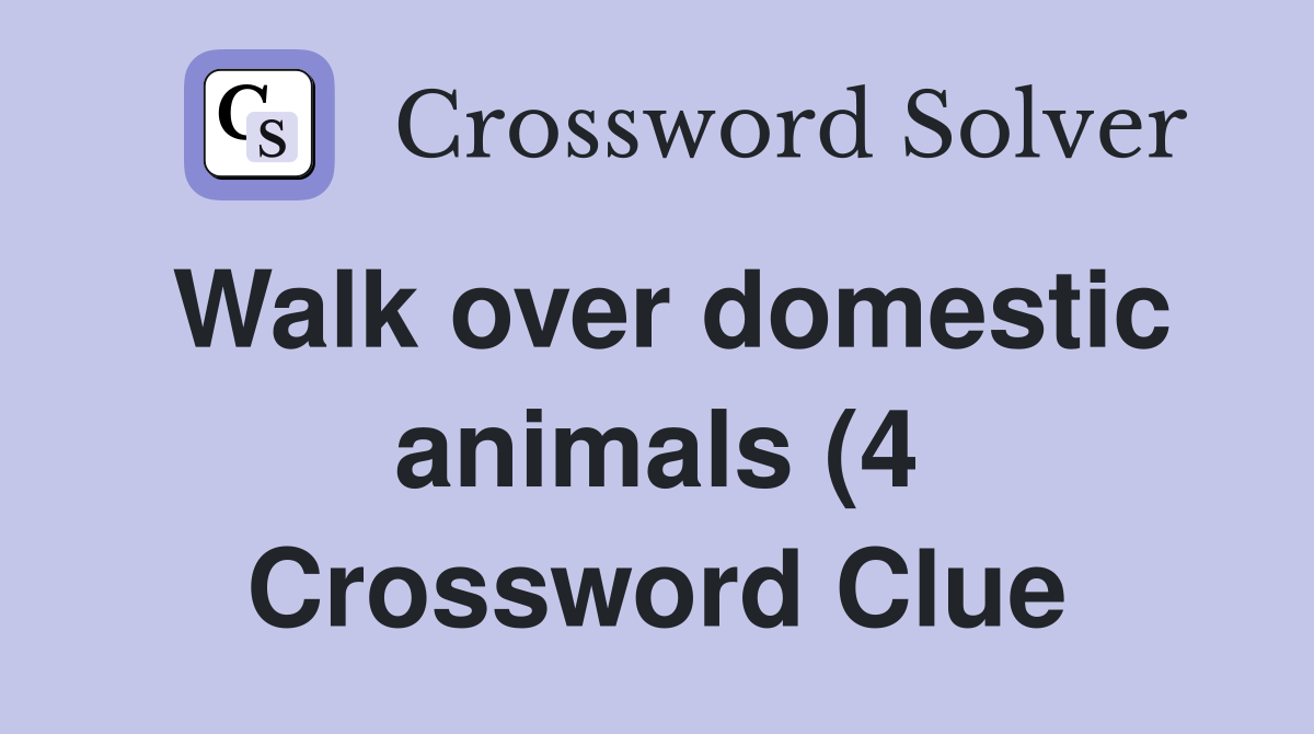 Walk over domestic animals (4) Crossword Clue Answers Crossword Solver Walk over domestic animals (4) Crossword Clue Answers Crossword Solver