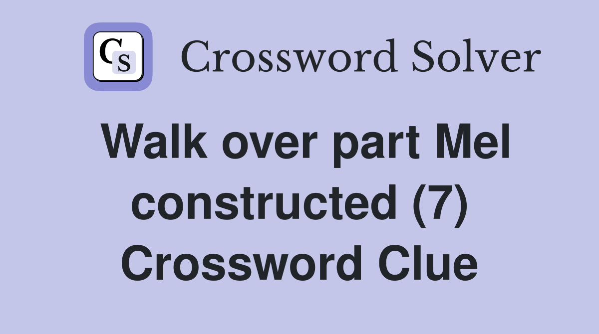 Walk over part Mel constructed (7) Crossword Clue