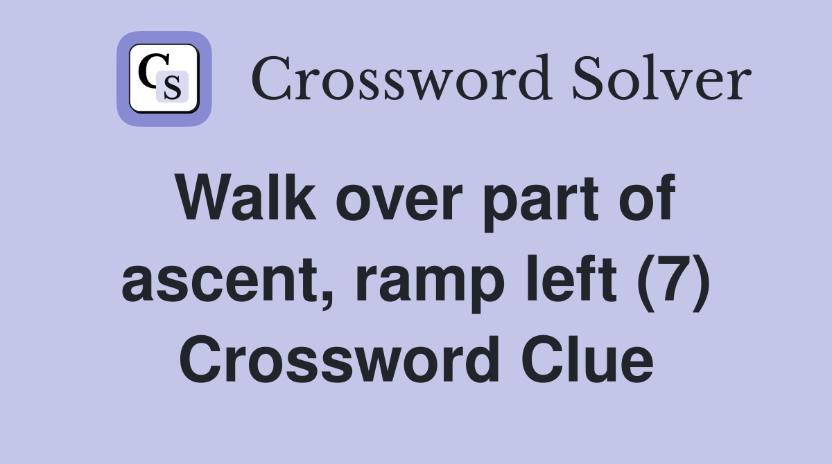 Walk over part of ascent, ramp left (7) Crossword Clue