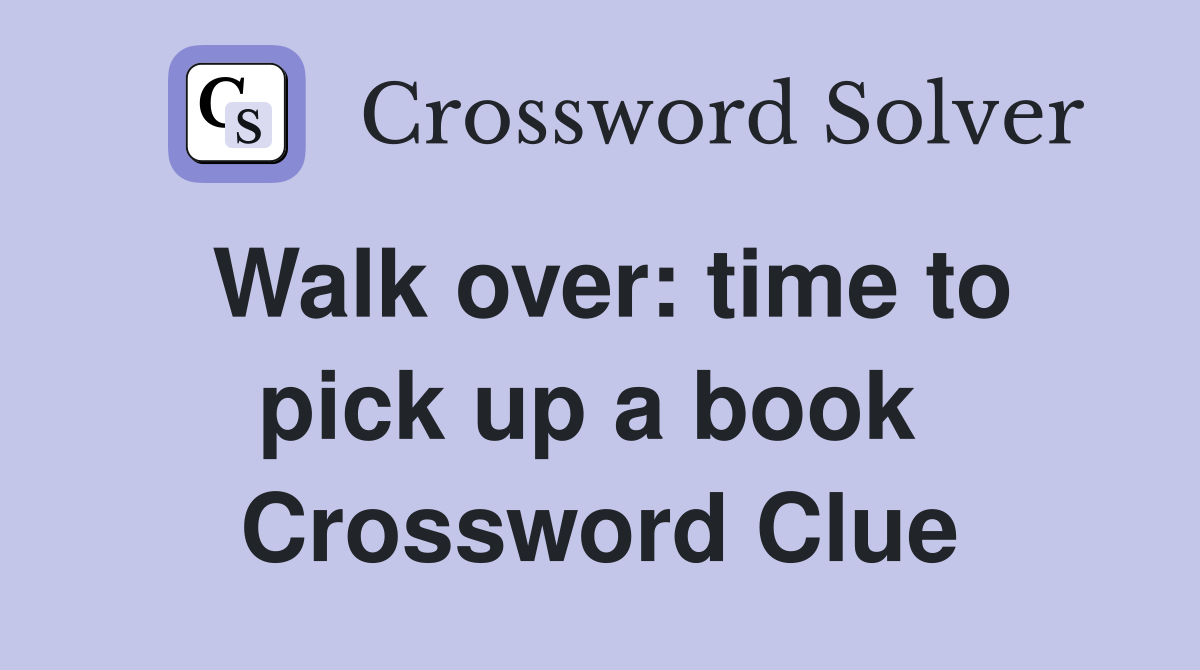 Walk over: time to pick up a book  Crossword Clue