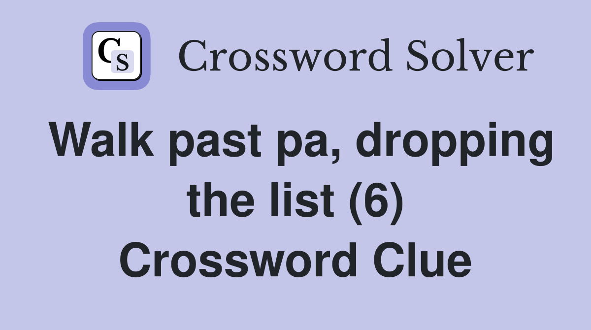 Walk past pa, dropping the list (6) Crossword Clue