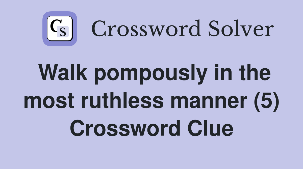 Walk pompously in the most ruthless manner (5) Crossword Clue