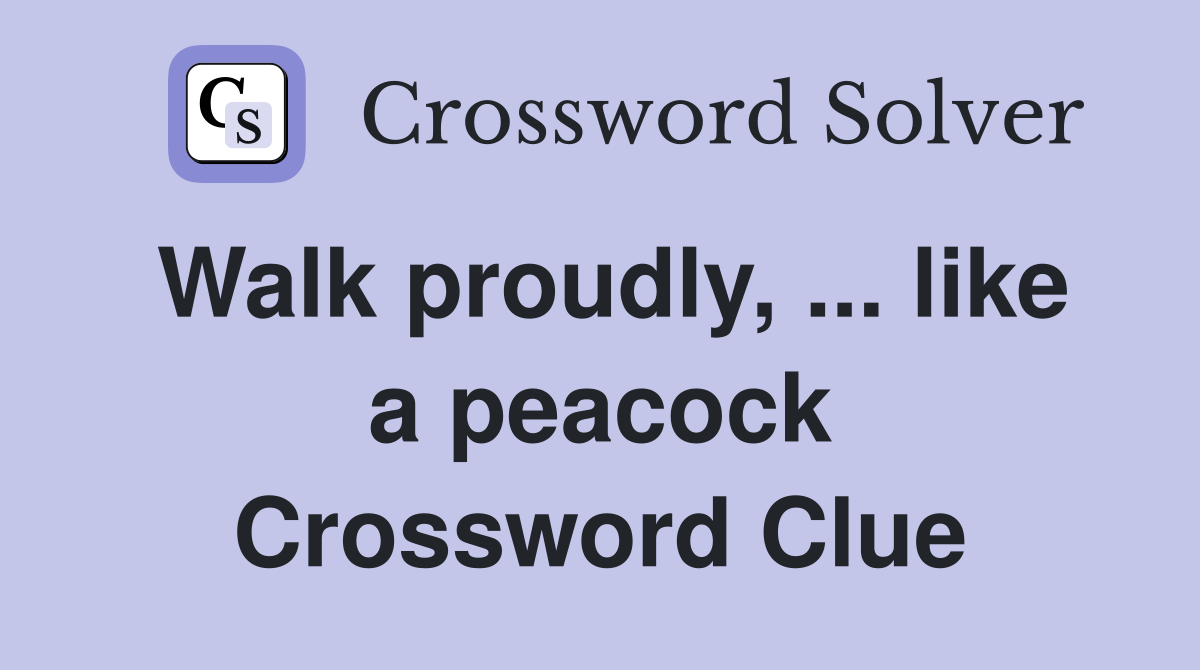Walk proudly, ... like a peacock Crossword Clue