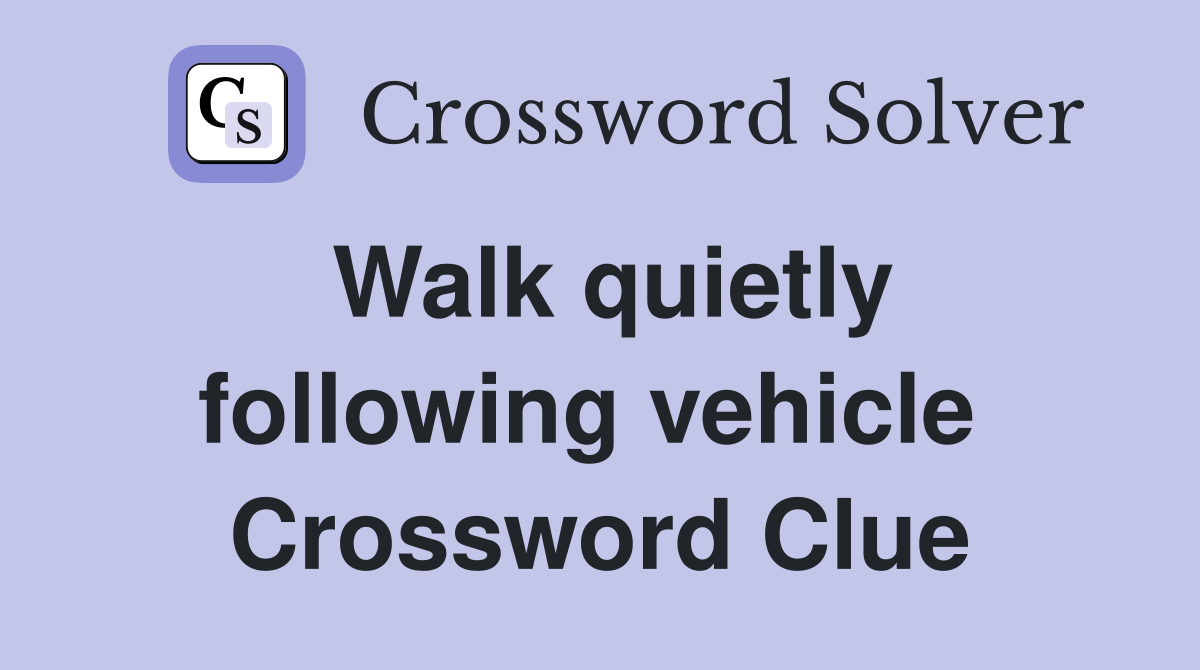 Walk quietly following vehicle  Crossword Clue