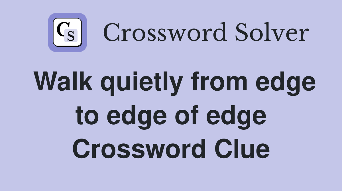 Walk quietly from edge to edge of edge Crossword Clue