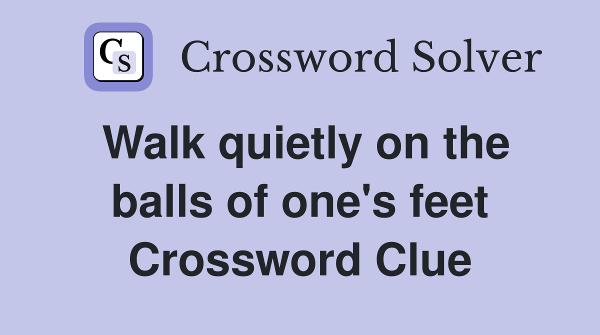 Walk quietly on the balls of one's feet Crossword Clue