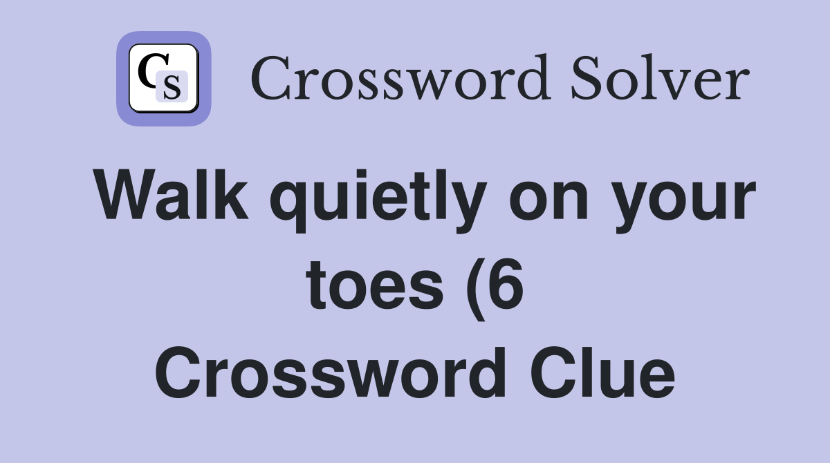 Walk quietly on your toes (6) Crossword Clue Answers Crossword Solver Walk quietly on your toes (6) Crossword Clue Answers Crossword Solver