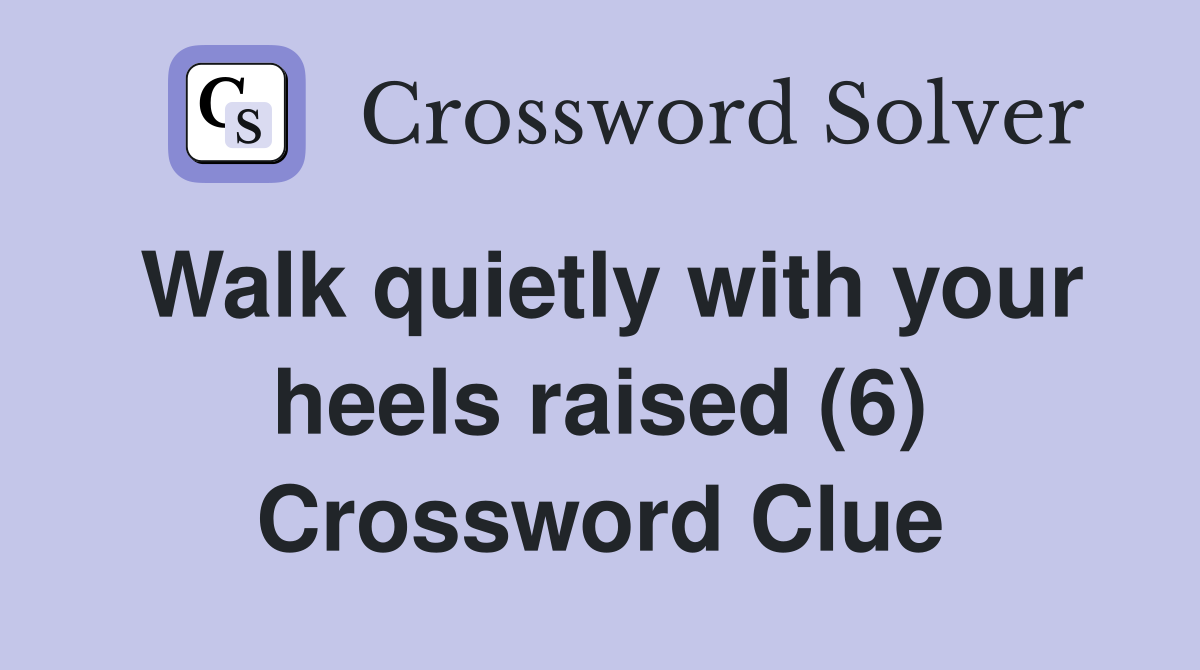 Walk quietly with your heels raised (6) Crossword Clue