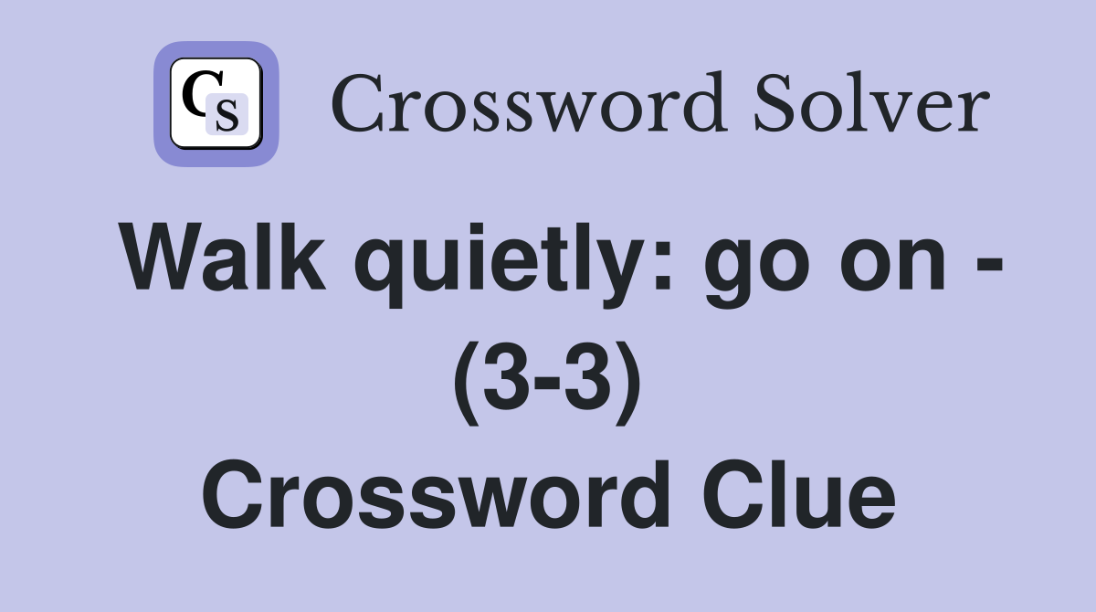 Walk quietly: go on - (3-3) Crossword Clue