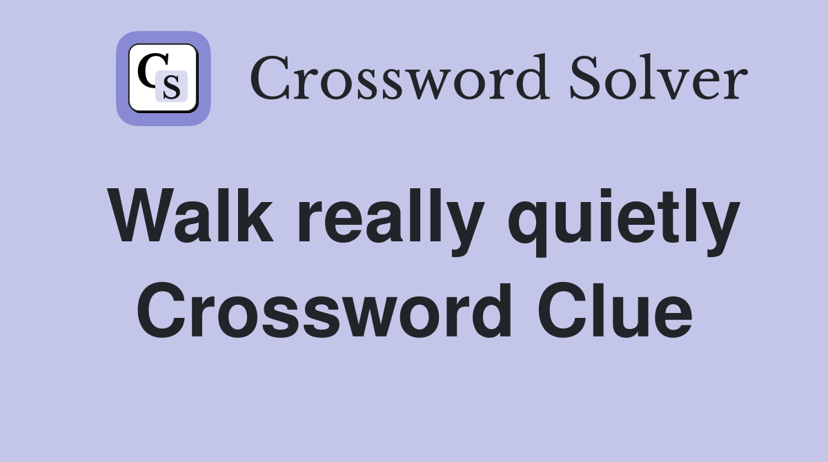Walk really quietly Crossword Clue