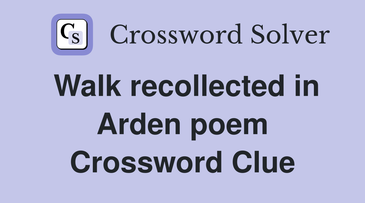 Walk recollected in Arden poem Crossword Clue