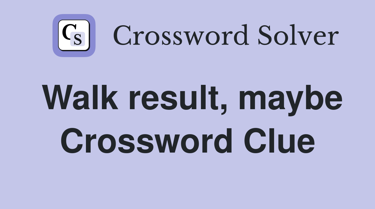 Walk result, maybe Crossword Clue