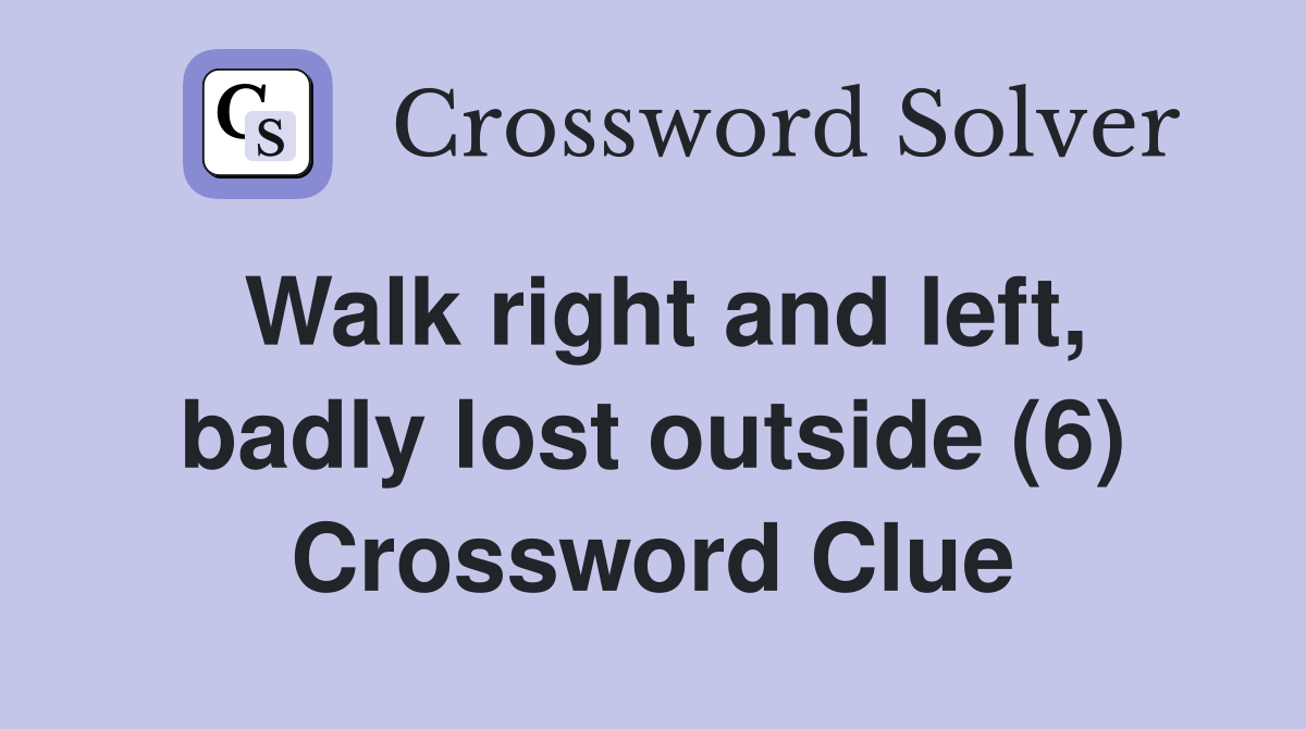 Walk right and left, badly lost outside (6) Crossword Clue