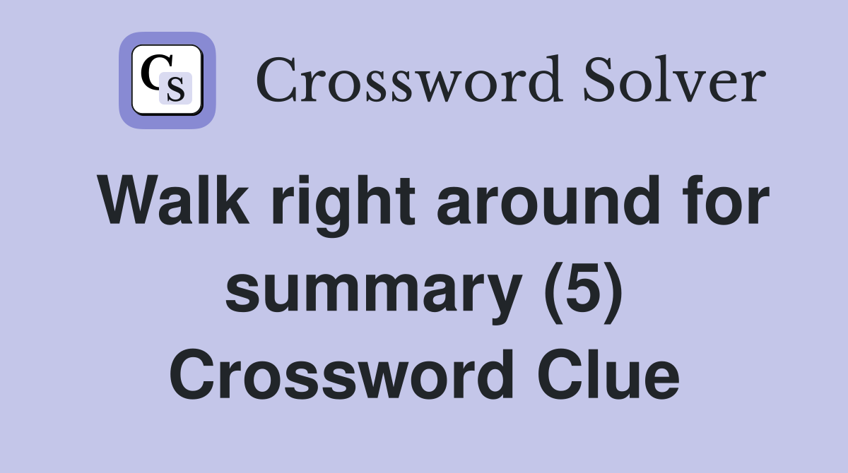Walk right around for summary (5) Crossword Clue