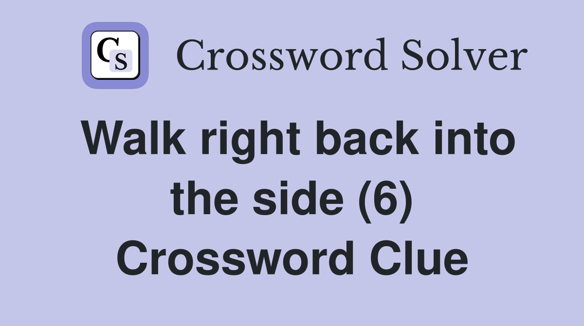 Walk right back into the side (6) Crossword Clue