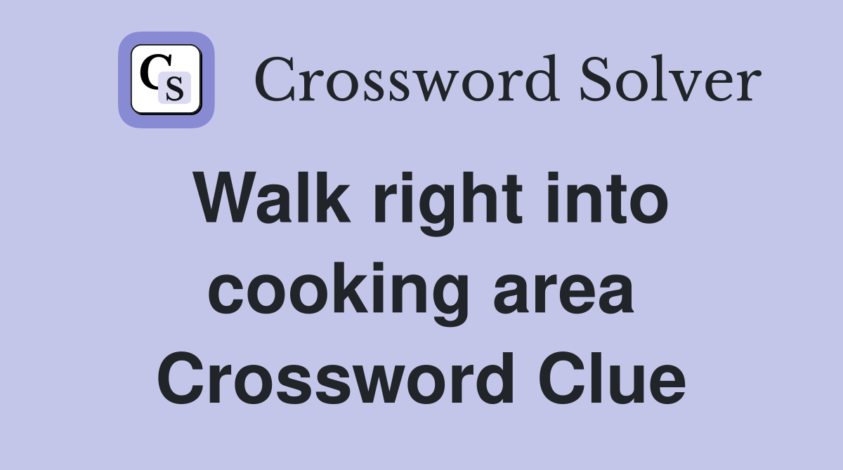 Walk right into cooking area Crossword Clue
