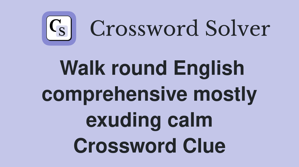 Walk round English comprehensive mostly exuding calm Crossword Clue