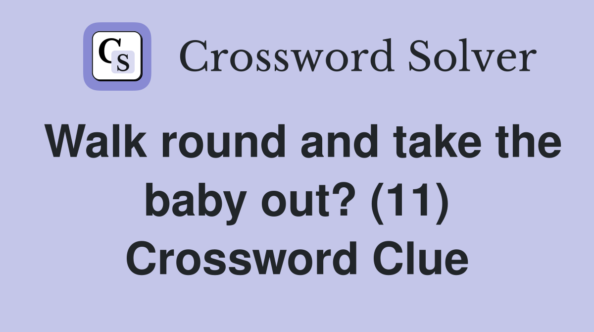 Walk round and take the baby out? (11) Crossword Clue