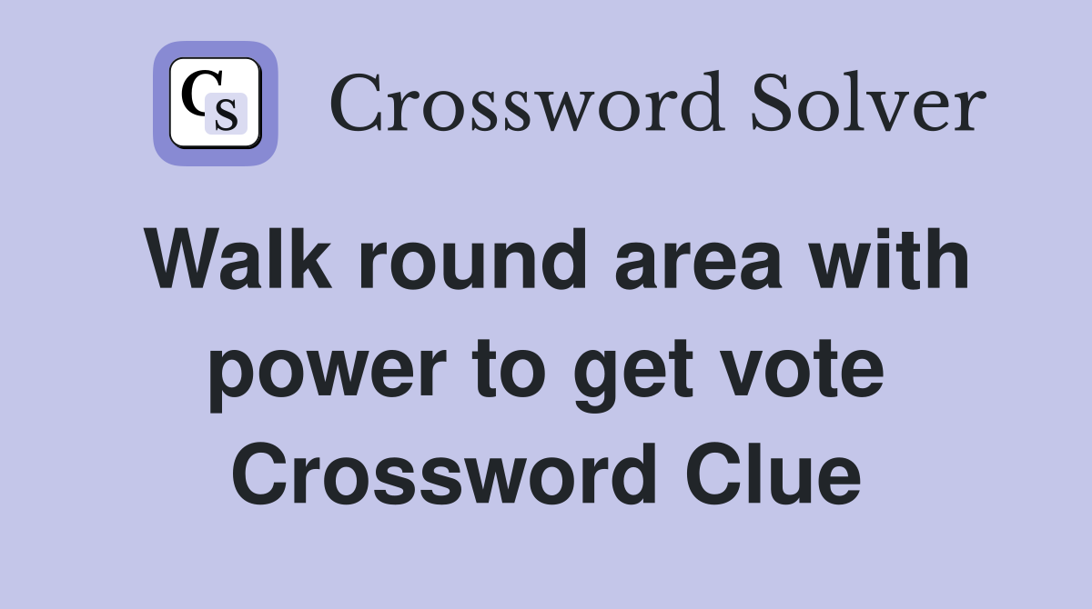 Walk round area with power to get vote Crossword Clue