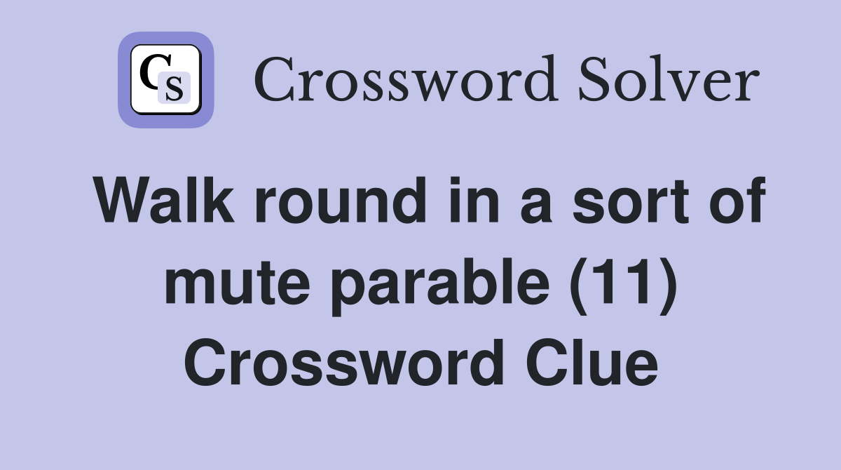 Walk round in a sort of mute parable (11) Crossword Clue