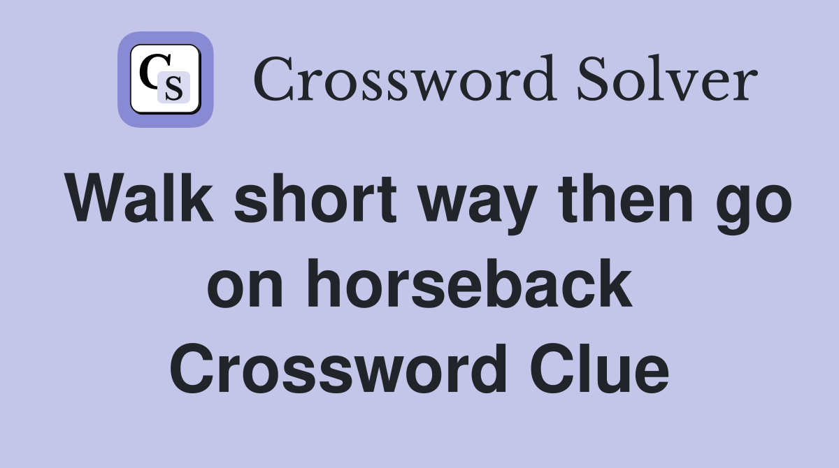Walk short way then go on horseback Crossword Clue