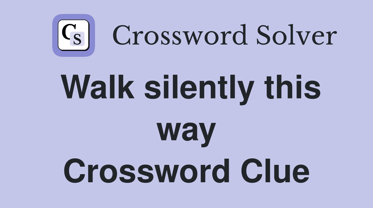 Walk silently this way Crossword Clue