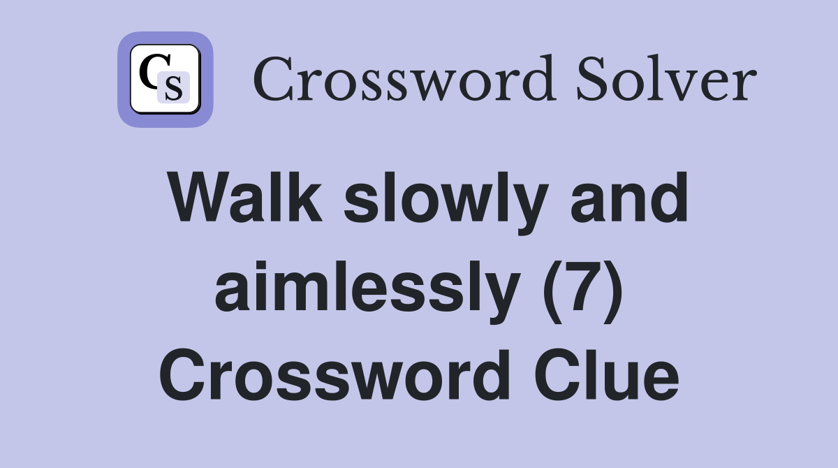 Walk slowly and aimlessly (7) Crossword Clue